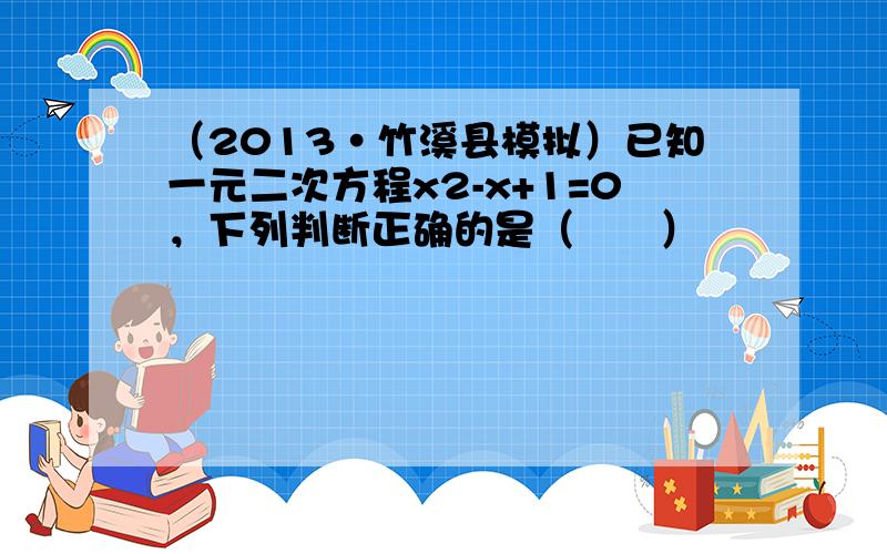 （2013•竹溪县模拟）已知一元二次方程x2-x+1=0，下列判断正确的是（　　）