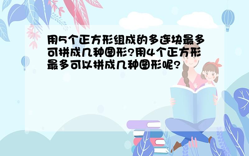 用5个正方形组成的多连块最多可拼成几种图形?用4个正方形最多可以拼成几种图形呢?