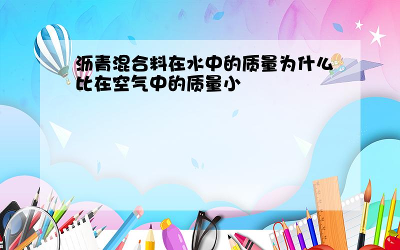 沥青混合料在水中的质量为什么比在空气中的质量小