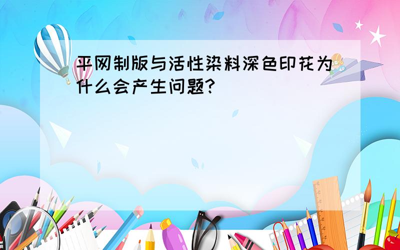 平网制版与活性染料深色印花为什么会产生问题?