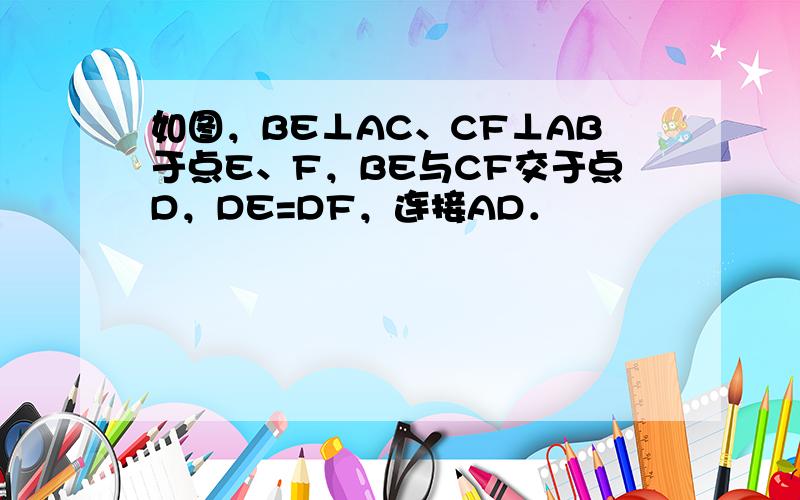 如图，BE⊥AC、CF⊥AB于点E、F，BE与CF交于点D，DE=DF，连接AD．