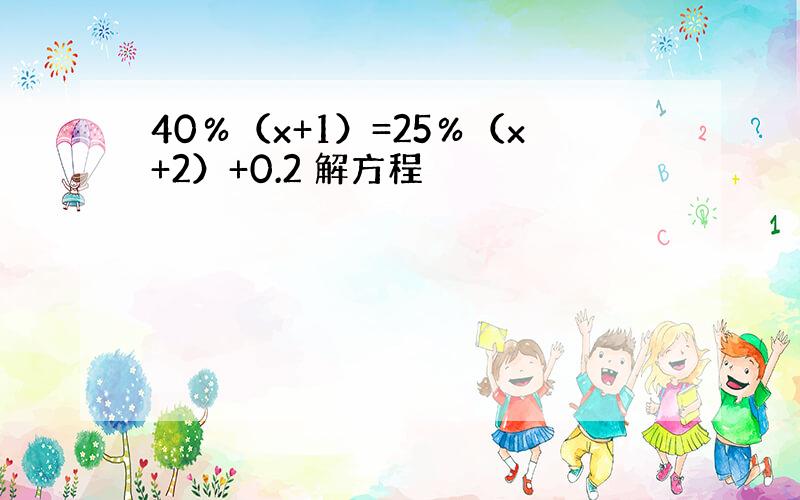 40％（x+1）=25％（x+2）+0.2 解方程