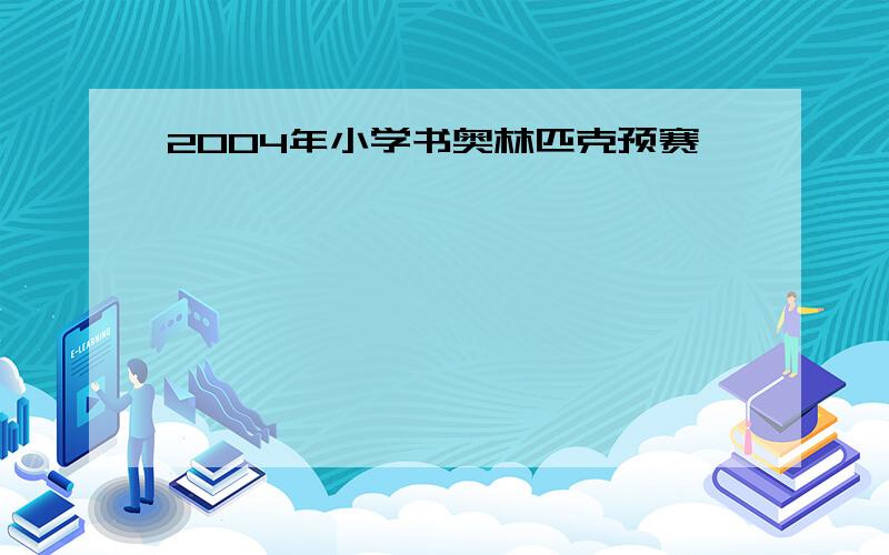 2004年小学书奥林匹克预赛