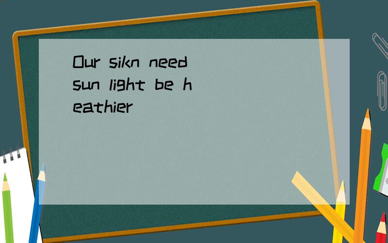 Our sikn need sun light be heathier