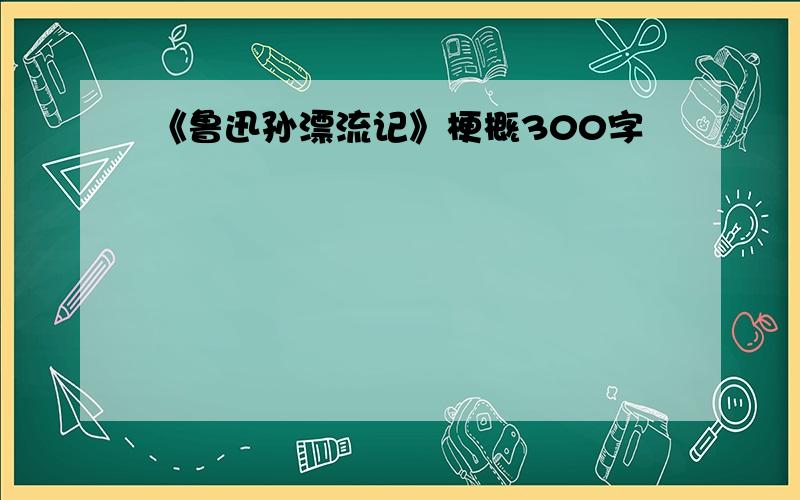 《鲁迅孙漂流记》梗概300字