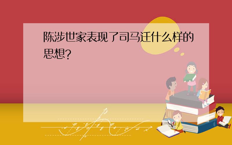 陈涉世家表现了司马迁什么样的思想?