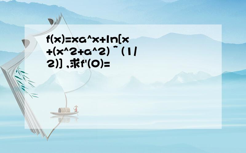 f(x)=xa^x+ln[x+(x^2+a^2)＾(1/2)] ,求f'(0)=