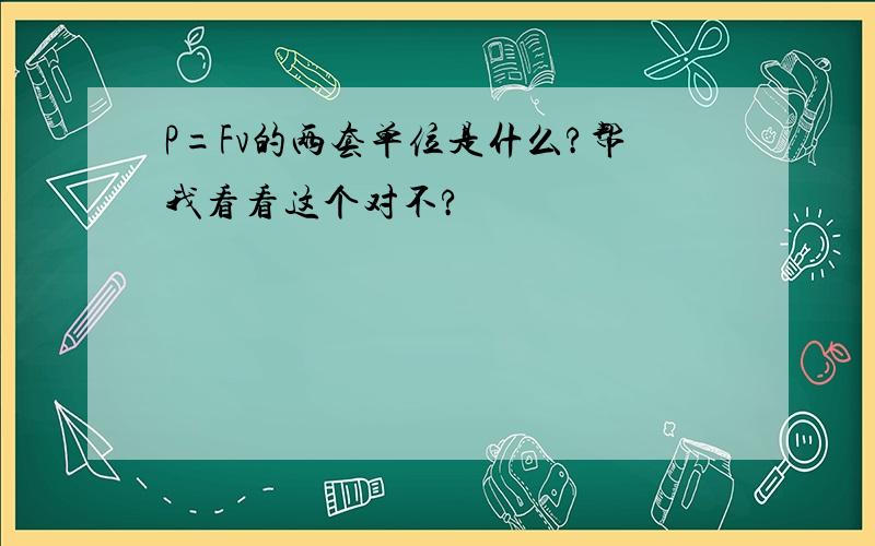 P=Fv的两套单位是什么?帮我看看这个对不?