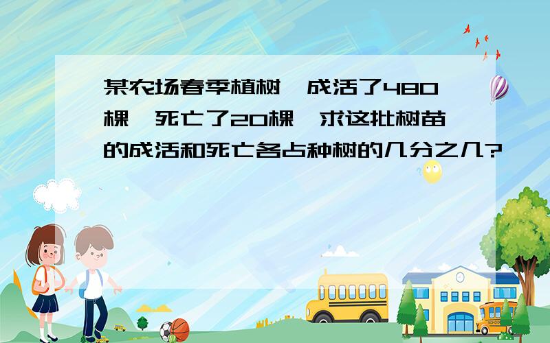 某农场春季植树,成活了480棵,死亡了20棵,求这批树苗的成活和死亡各占种树的几分之几?