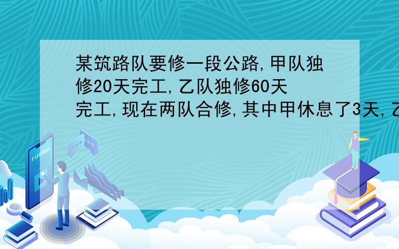 某筑路队要修一段公路,甲队独修20天完工,乙队独修60天完工,现在两队合修,其中甲休息了3天,乙休息了若干天