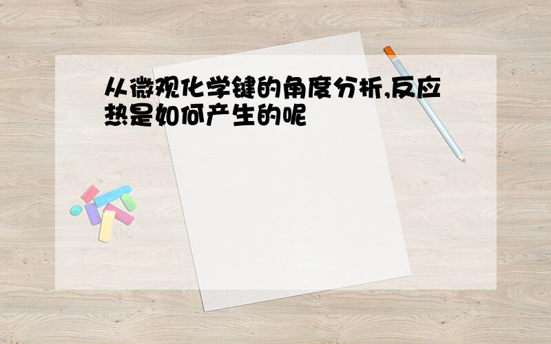 从微观化学键的角度分析,反应热是如何产生的呢