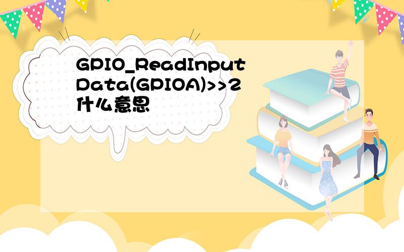 GPIO_ReadInputData(GPIOA)>>2什么意思