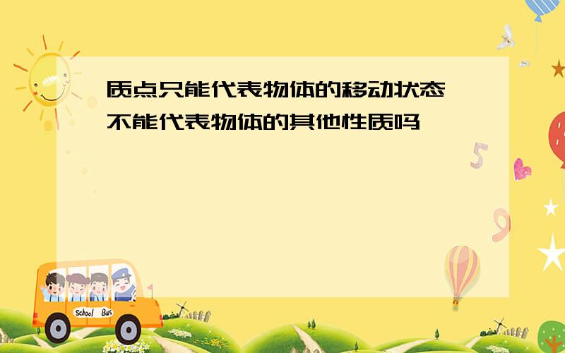 质点只能代表物体的移动状态,不能代表物体的其他性质吗