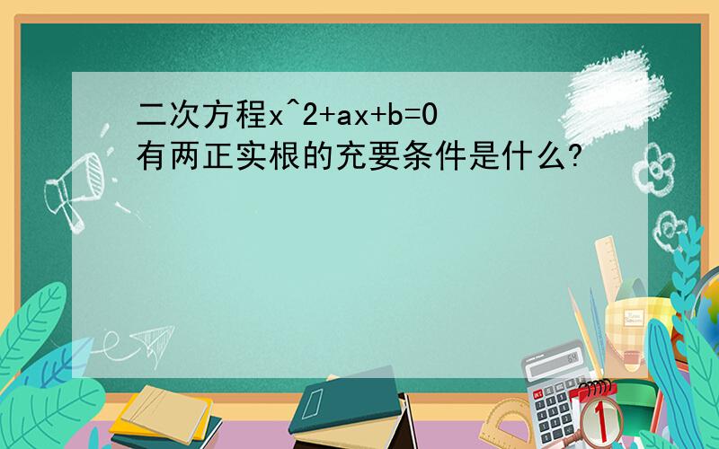 二次方程x^2+ax+b=0有两正实根的充要条件是什么?