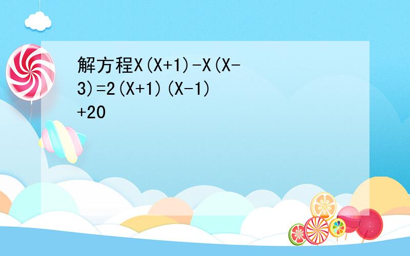 解方程X(X+1)-X(X-3)=2(X+1)(X-1)+20