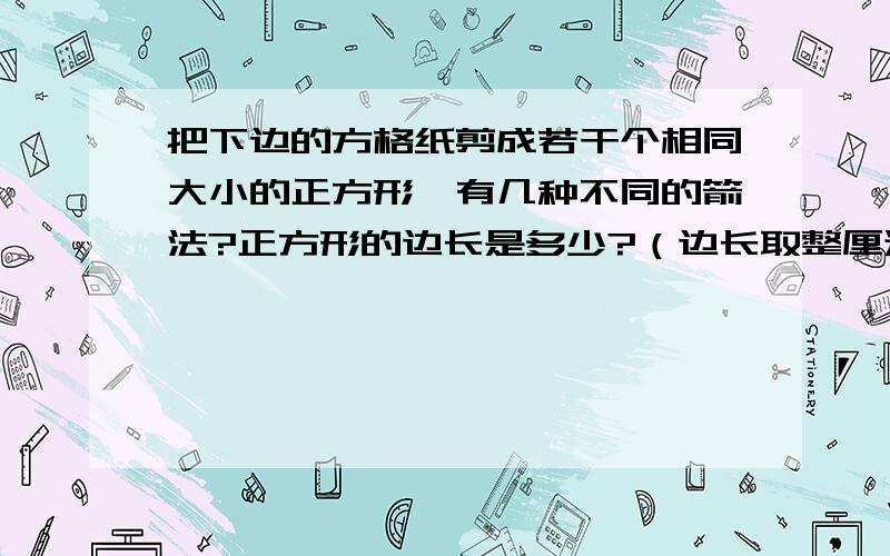 把下边的方格纸剪成若干个相同大小的正方形,有几种不同的箭法?正方形的边长是多少?（边长取整厘米数）