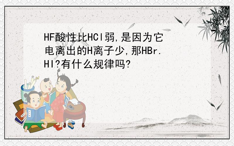 HF酸性比HCl弱,是因为它电离出的H离子少,那HBr.HI?有什么规律吗?