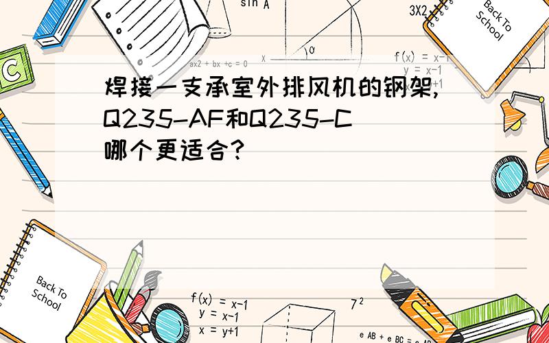 焊接一支承室外排风机的钢架,Q235-AF和Q235-C哪个更适合?