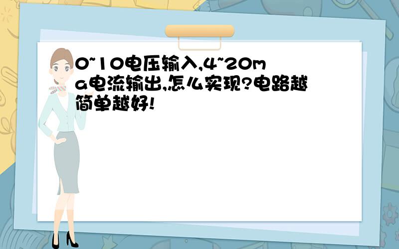 0~10电压输入,4~20ma电流输出,怎么实现?电路越简单越好!