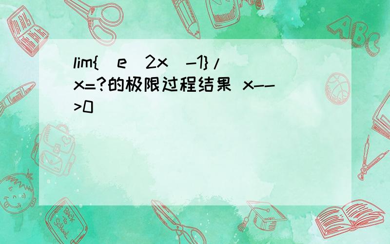 lim{(e^2x)-1}/x=?的极限过程结果 x-->0