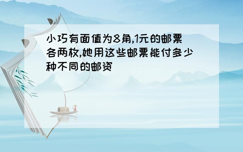 小巧有面值为8角,1元的邮票各两枚,她用这些邮票能付多少种不同的邮资