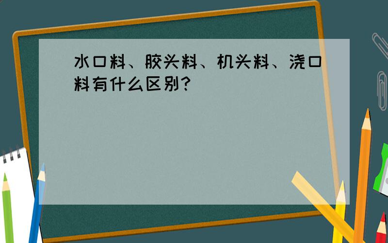 水口料、胶头料、机头料、浇口料有什么区别?