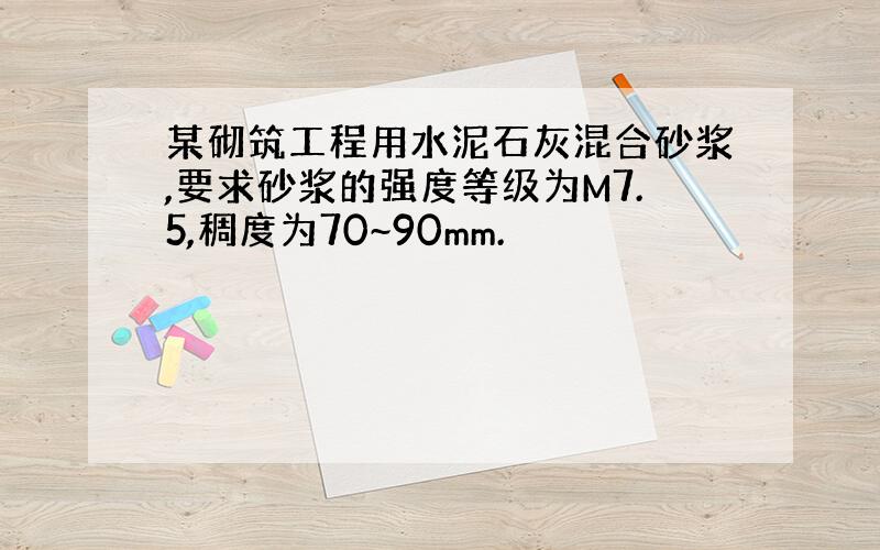 某砌筑工程用水泥石灰混合砂浆,要求砂浆的强度等级为M7.5,稠度为70~90mm.