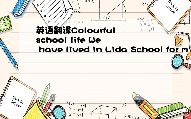 英语翻译Colourful school life We have lived in Lida School for m