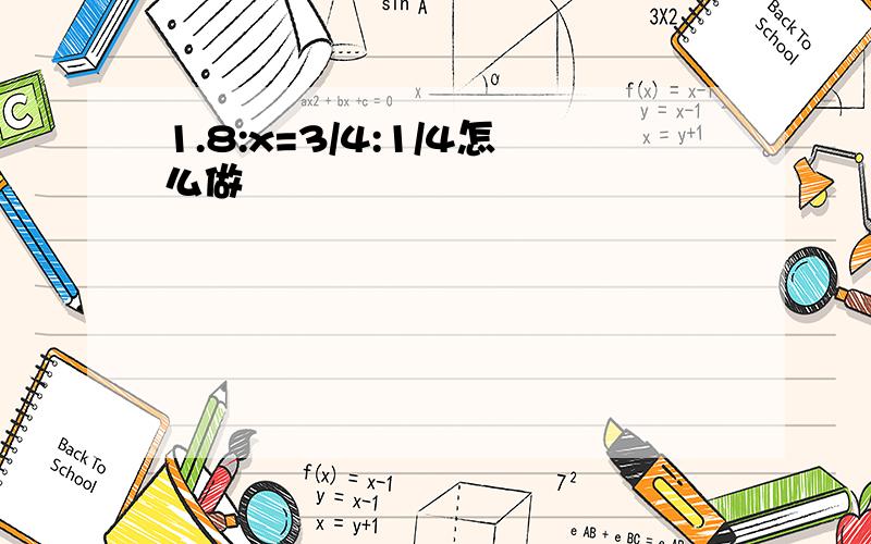 1.8:x=3/4:1/4怎么做