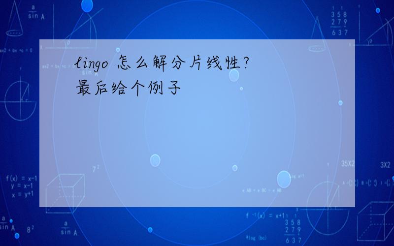 lingo 怎么解分片线性?最后给个例子