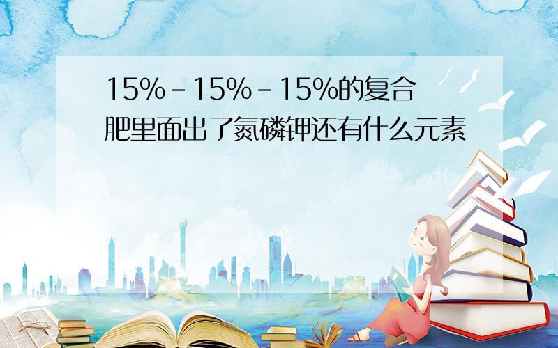 15%-15%-15%的复合肥里面出了氮磷钾还有什么元素