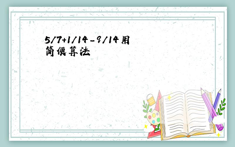 5/7+1/14-9/14用简便算法