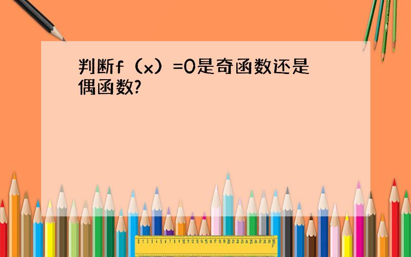 判断f（x）=0是奇函数还是偶函数?