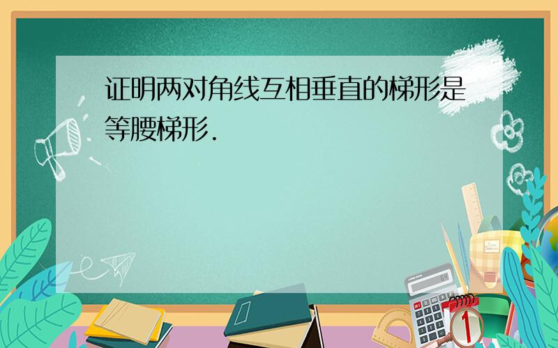 证明两对角线互相垂直的梯形是等腰梯形.