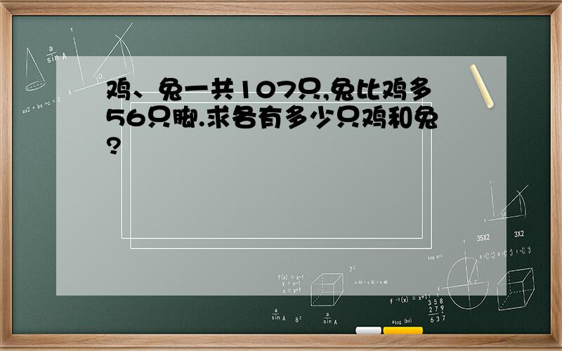 鸡、兔一共107只,兔比鸡多56只脚.求各有多少只鸡和兔?