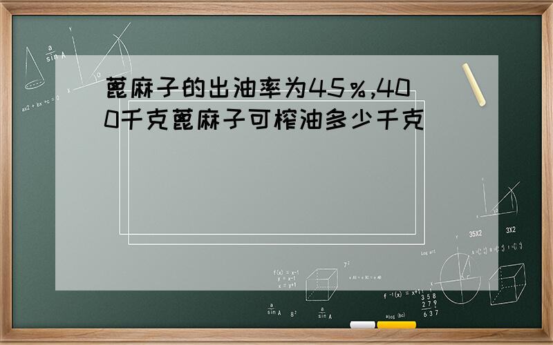 蓖麻子的出油率为45％,400千克蓖麻子可榨油多少千克