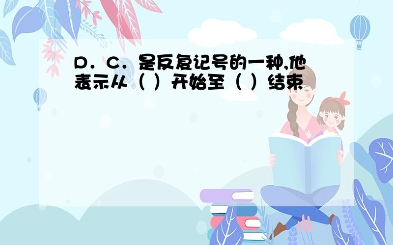 D．C．是反复记号的一种,他表示从（ ）开始至（ ）结束