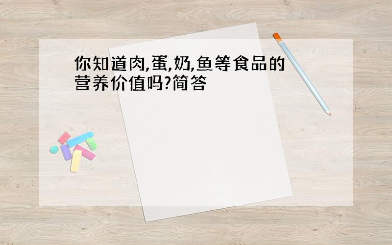 你知道肉,蛋,奶,鱼等食品的营养价值吗?简答