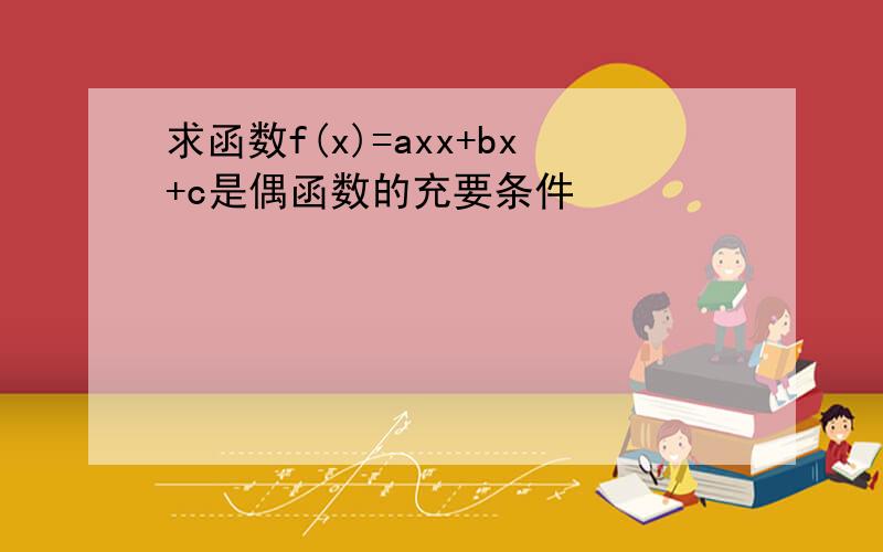 求函数f(x)=axx+bx+c是偶函数的充要条件