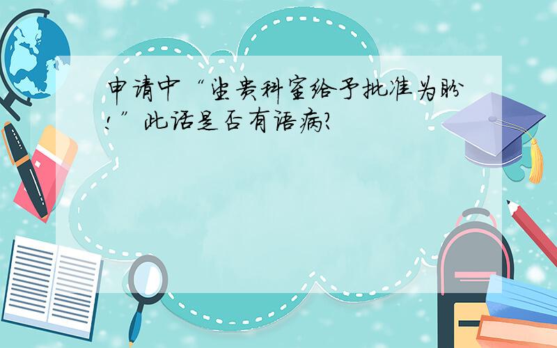 申请中“望贵科室给予批准为盼!”此话是否有语病?