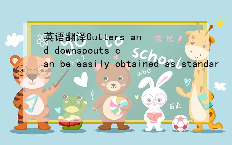 英语翻译Gutters and downspouts can be easily obtained as standar