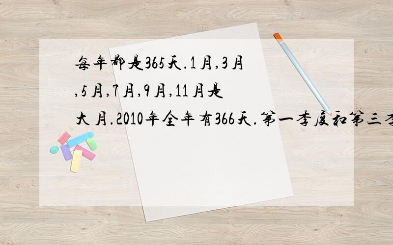 每年都是365天.1月,3月,5月,7月,9月,11月是大月.2010年全年有366天.第一季度和第三季度都有两个