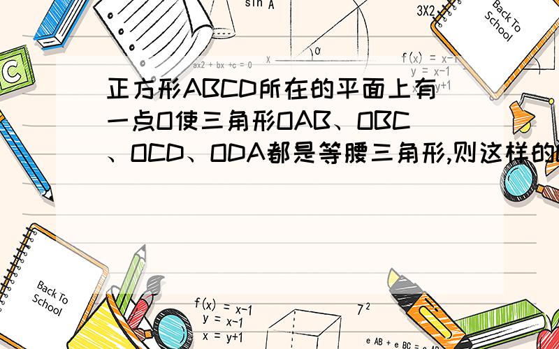 正方形ABCD所在的平面上有一点O使三角形OAB、OBC、OCD、ODA都是等腰三角形,则这样的O点的个数有（）个.