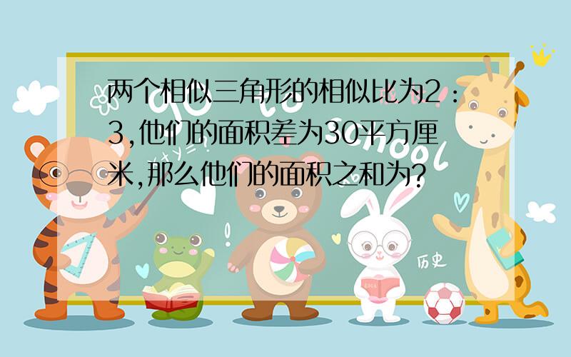 两个相似三角形的相似比为2：3,他们的面积差为30平方厘米,那么他们的面积之和为?