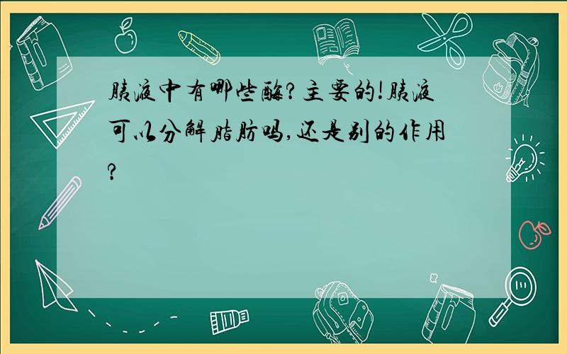 胰液中有哪些酶?主要的!胰液可以分解脂肪吗,还是别的作用?