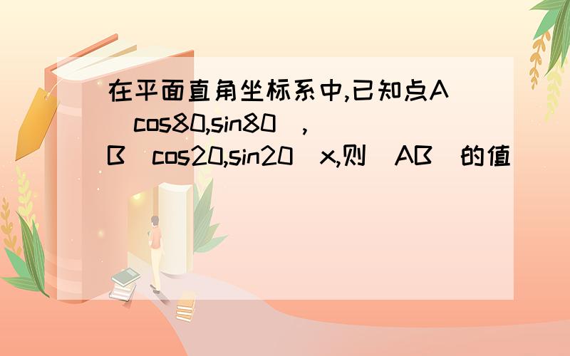 在平面直角坐标系中,已知点A（cos80,sin80）,B（cos20,sin20）x,则|AB｜的值