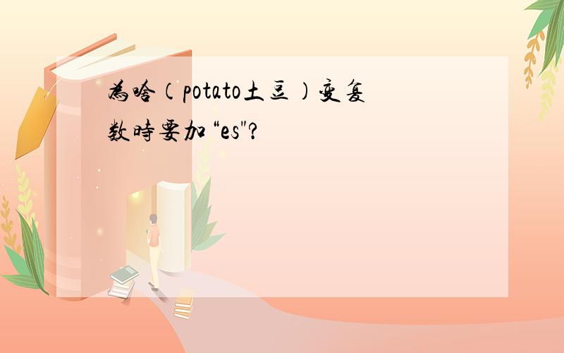 为啥（potato土豆）变复数时要加“es