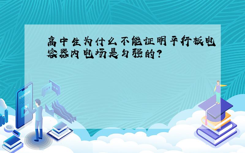 高中生为什么不能证明平行板电容器内电场是匀强的?