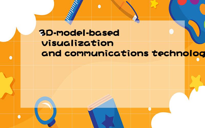 3D-model-based visualization and communications technologies