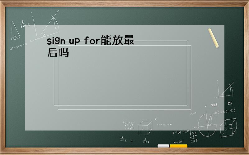 sign up for能放最后吗